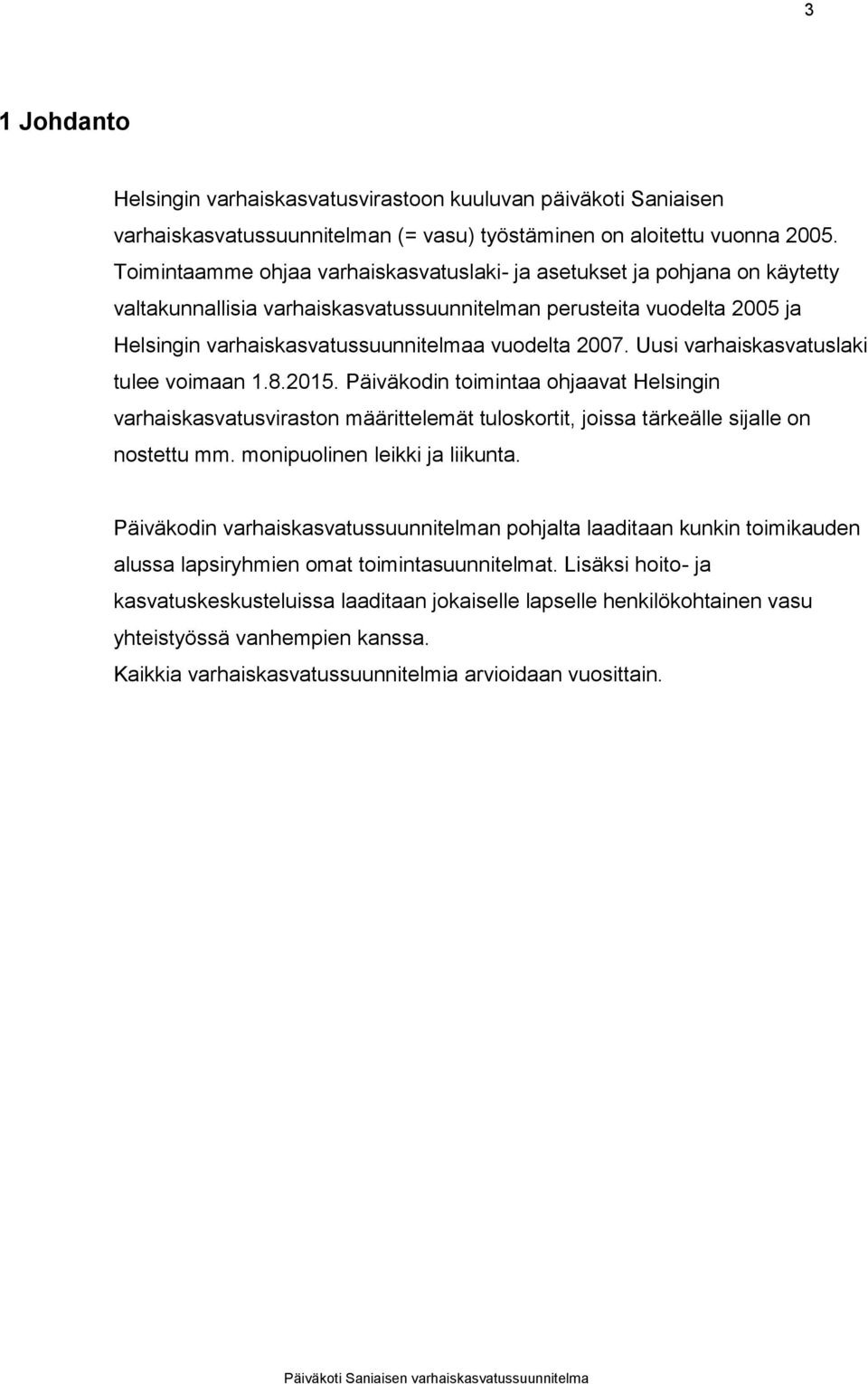 2007. Uusi varhaiskasvatuslaki tulee voimaan 1.8.2015. Päiväkodin toimintaa ohjaavat Helsingin varhaiskasvatusviraston määrittelemät tuloskortit, joissa tärkeälle sijalle on nostettu mm.