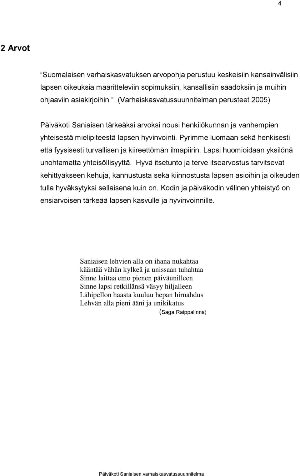 Pyrimme luomaan sekä henkisesti että fyysisesti turvallisen ja kiireettömän ilmapiirin. Lapsi huomioidaan yksilönä unohtamatta yhteisöllisyyttä.