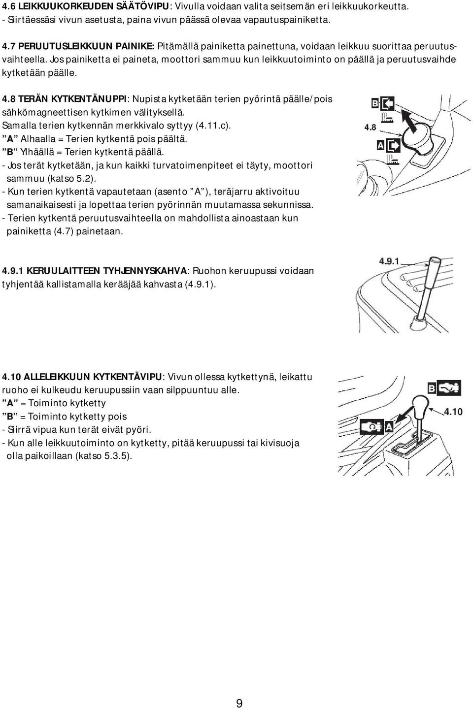 Jos painiketta ei paineta, moottori sammuu kun leikkuutoiminto on päällä ja peruutusvaihde kytketään päälle. 4.