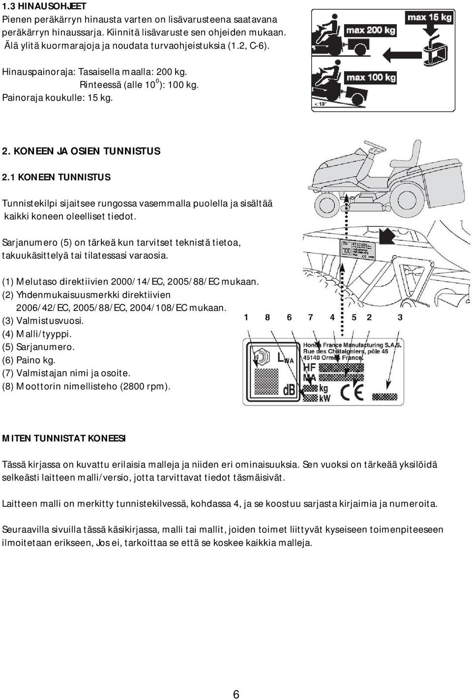 1 KONEEN TUNNISTUS Tunnistekilpi sijaitsee rungossa vasemmalla puolella ja sisältää kaikki koneen oleelliset tiedot.