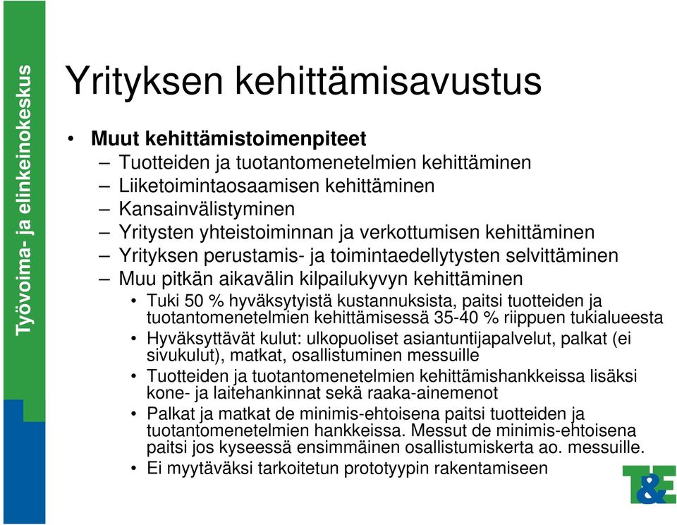 tuotantomenetelmien kehittämisessä 35-40 % riippuen tukialueesta Hyväksyttävät kulut: ulkopuoliset asiantuntijapalvelut, palkat (ei sivukulut), matkat, osallistuminen messuille Tuotteiden ja