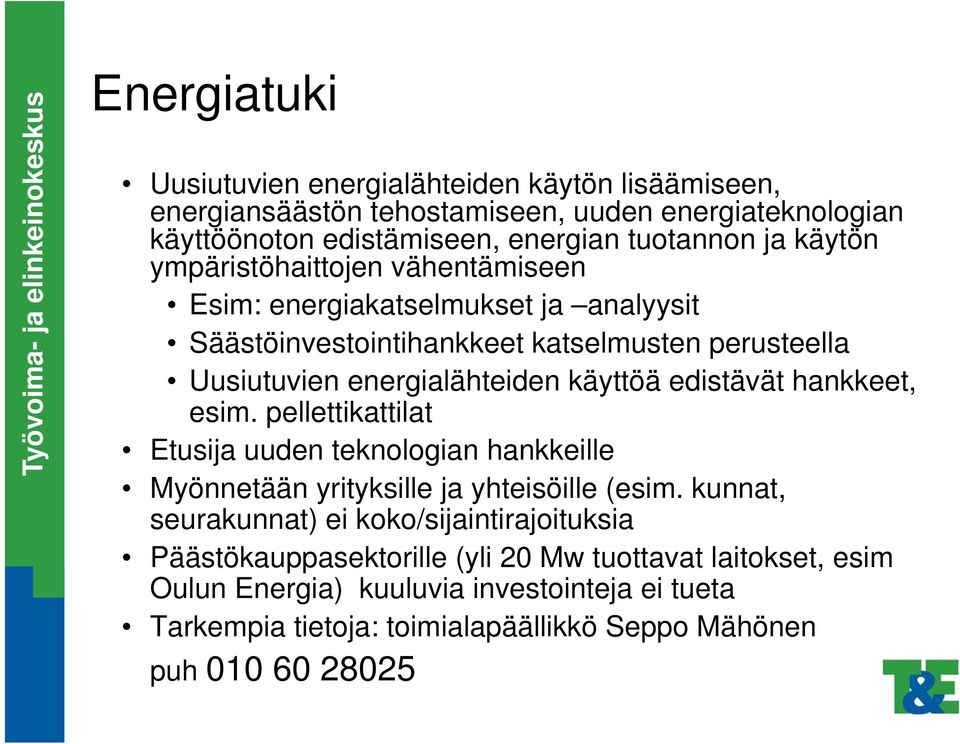 edistävät hankkeet, esim. pellettikattilat Etusija uuden teknologian hankkeille Myönnetään yrityksille ja yhteisöille (esim.