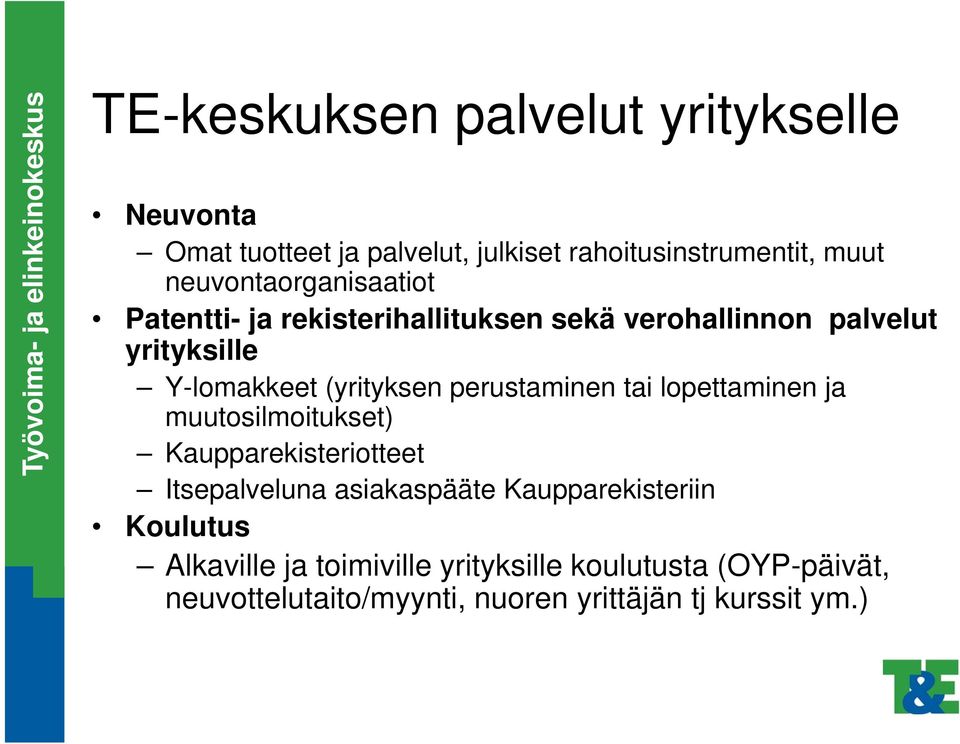 (yrityksen perustaminen tai lopettaminen ja muutosilmoitukset) Kaupparekisteriotteet Itsepalveluna asiakaspääte