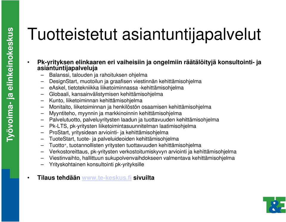 Monitaito, liiketoiminnan ja henkilöstön osaamisen kehittämisohjelma Myyntiteho, myynnin ja markkinoinnin kehittämisohjelma Palvelutuotto, palveluyritysten laadun ja tuottavuuden kehittämisohjelma