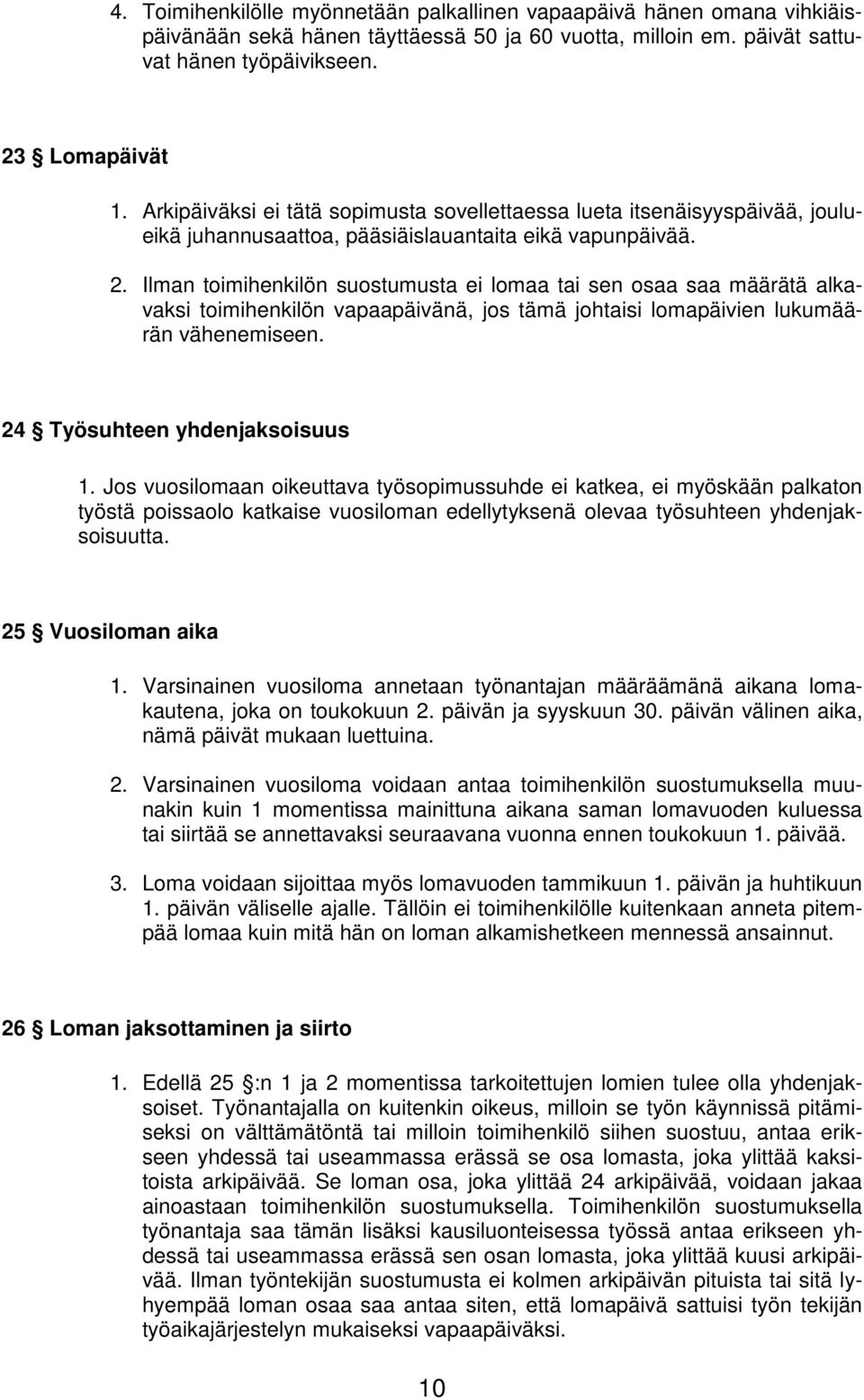 Ilman toimihenkilön suostumusta ei lomaa tai sen osaa saa määrätä alkavaksi toimihenkilön vapaapäivänä, jos tämä johtaisi lomapäivien lukumäärän vähenemiseen. 24 Työsuhteen yhdenjaksoisuus 1.