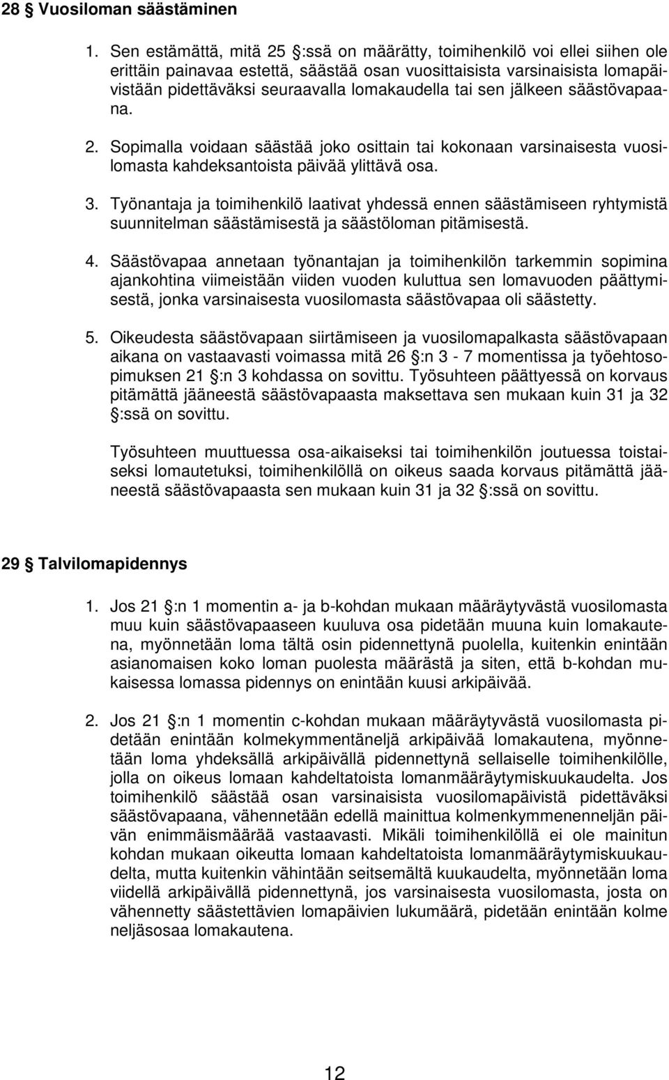 tai sen jälkeen säästövapaana. 2. Sopimalla voidaan säästää joko osittain tai kokonaan varsinaisesta vuosilomasta kahdeksantoista päivää ylittävä osa. 3.