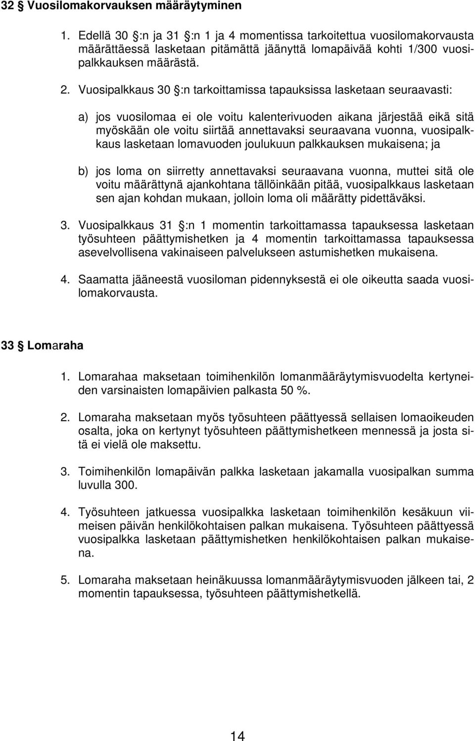 Vuosipalkkaus 30 :n tarkoittamissa tapauksissa lasketaan seuraavasti: a) jos vuosilomaa ei ole voitu kalenterivuoden aikana järjestää eikä sitä myöskään ole voitu siirtää annettavaksi seuraavana