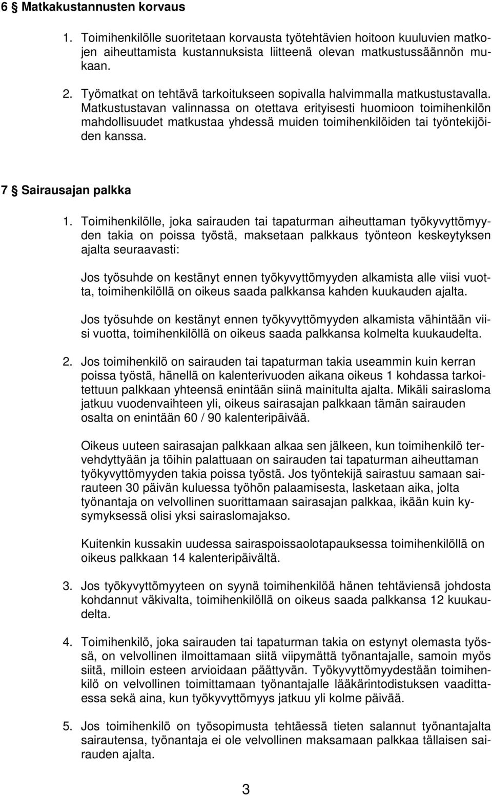 Matkustustavan valinnassa on otettava erityisesti huomioon toimihenkilön mahdollisuudet matkustaa yhdessä muiden toimihenkilöiden tai työntekijöiden kanssa. 7 Sairausajan palkka 1.