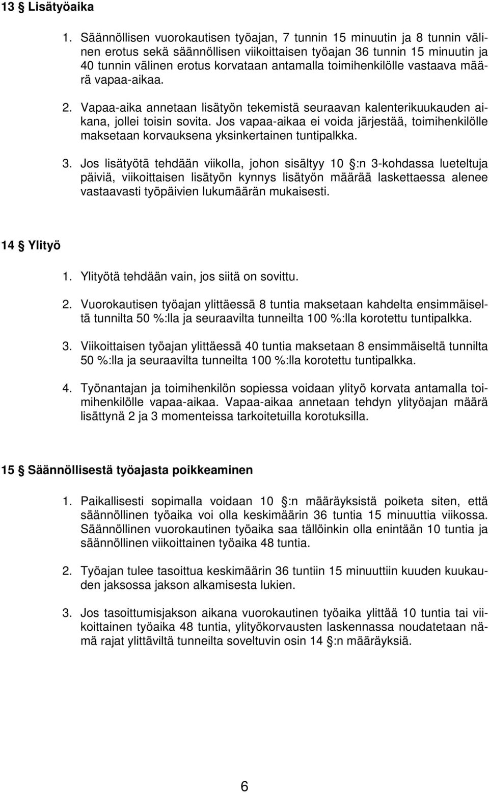 toimihenkilölle vastaava määrä vapaa-aikaa. 2. Vapaa-aika annetaan lisätyön tekemistä seuraavan kalenterikuukauden aikana, jollei toisin sovita.