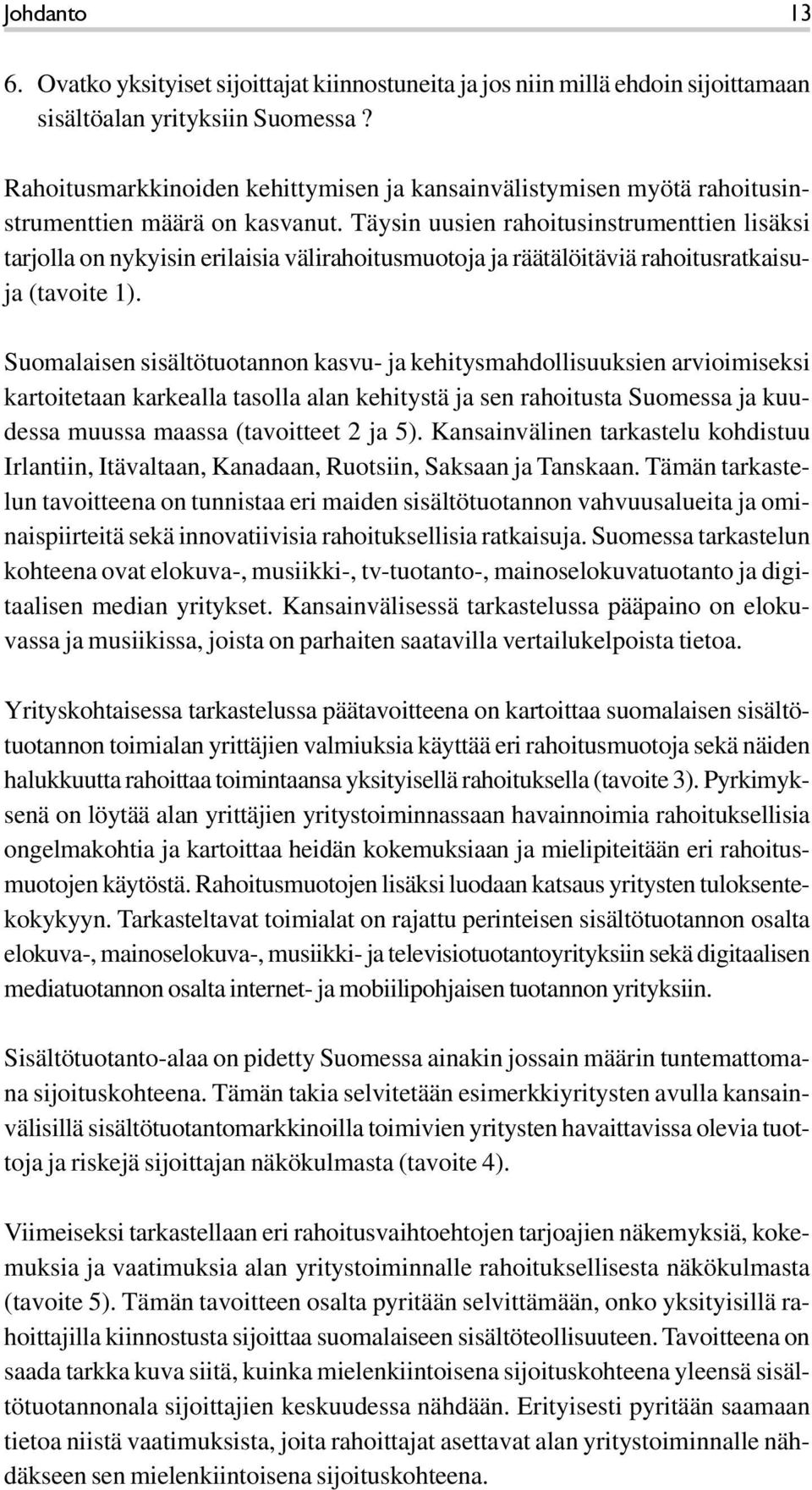 Täysin uusien rahoitusinstrumenttien lisäksi tarjolla on nykyisin erilaisia välirahoitusmuotoja ja räätälöitäviä rahoitusratkaisuja (tavoite 1).