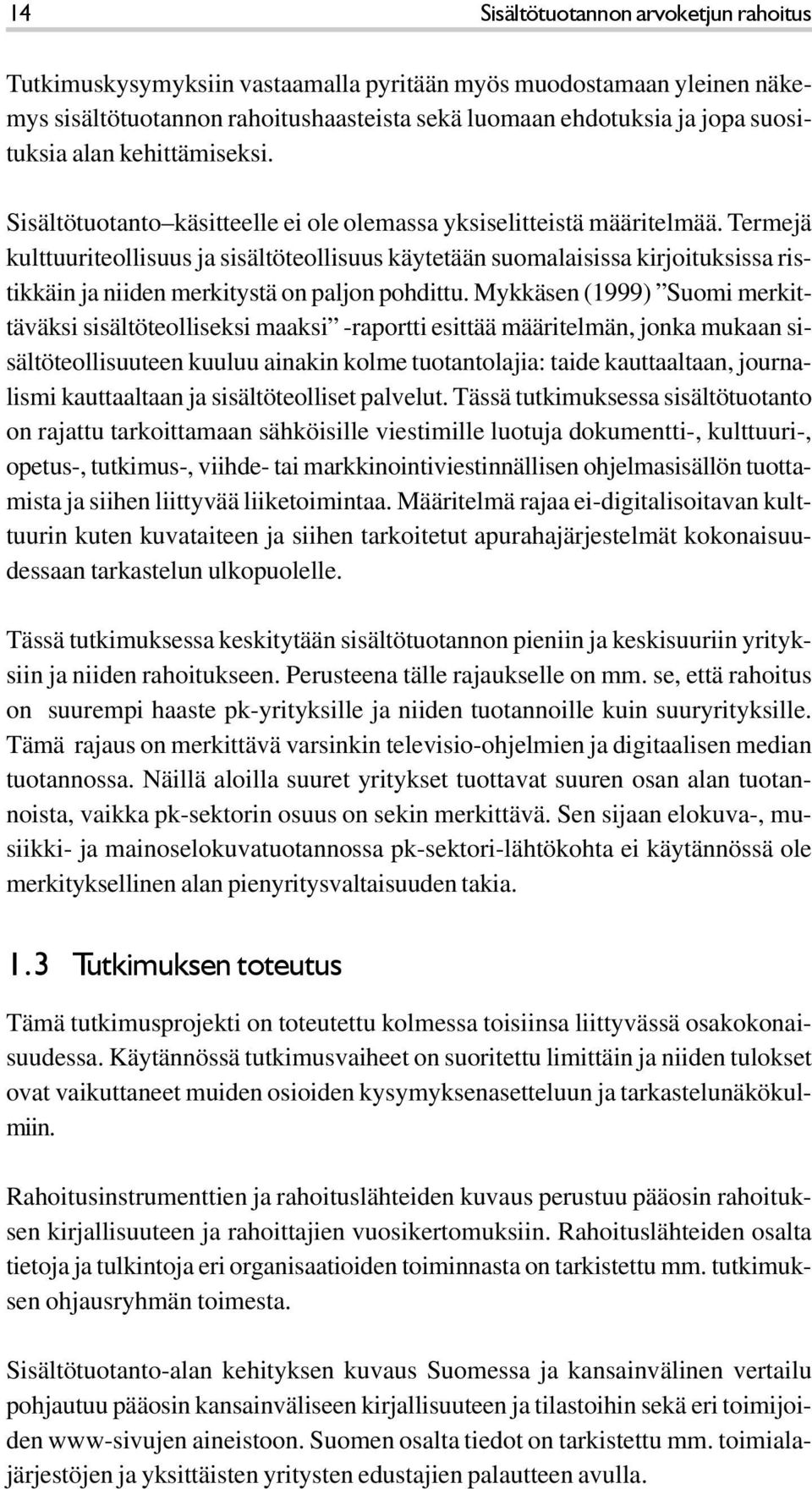 Termejä kulttuuriteollisuus ja sisältöteollisuus käytetään suomalaisissa kirjoituksissa ristikkäin ja niiden merkitystä on paljon pohdittu.
