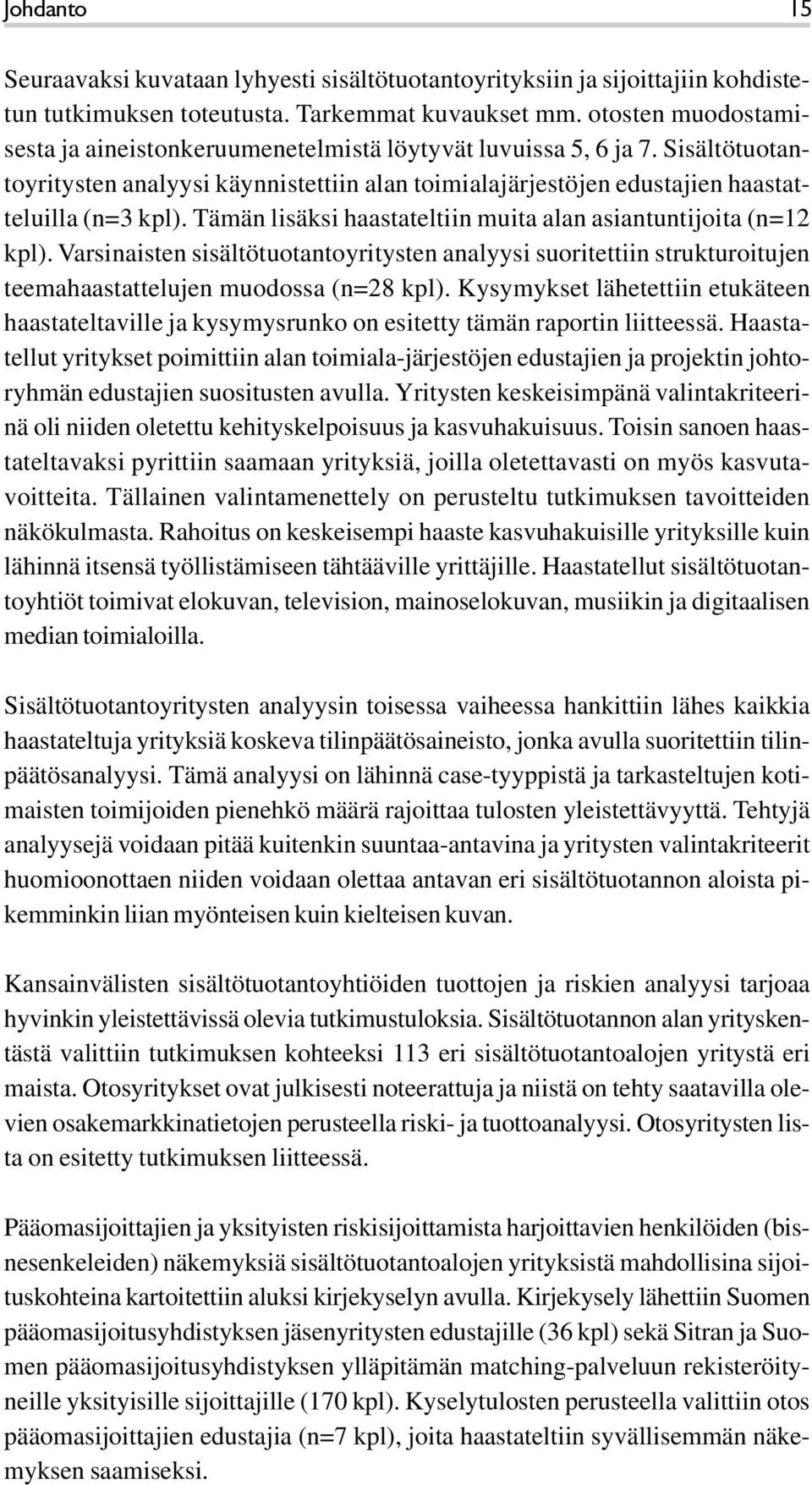 Tämän lisäksi haastateltiin muita alan asiantuntijoita (n=12 kpl). Varsinaisten sisältötuotantoyritysten analyysi suoritettiin strukturoitujen teemahaastattelujen muodossa (n=28 kpl).