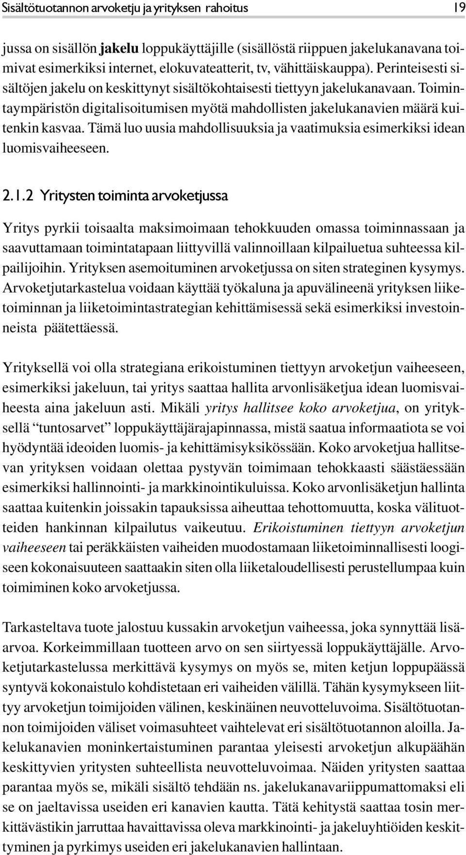 Tämä luo uusia mahdollisuuksia ja vaatimuksia esimerkiksi idean luomisvaiheeseen. 2.1.