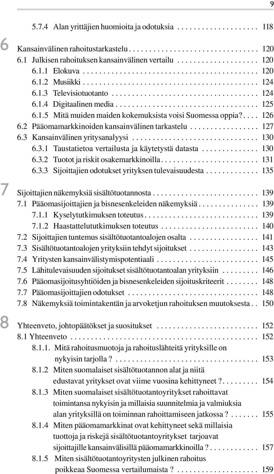 .................................. 125 6.1.5 Mitä muiden maiden kokemuksista voisi Suomessa oppia?.... 126 6.2 Pääomamarkkinoiden kansainvälinen tarkastelu................. 127 6.