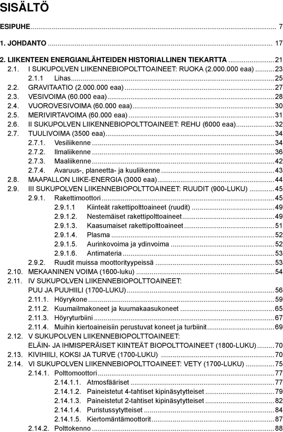 ..34 2.7.1. Vesiliikenne...34 2.7.2. Ilmaliikenne...36 2.7.3. Maaliikenne...42 2.7.4. Avaruus-, planeetta- ja kuuliikenne...43 2.8. MAAPALLON LIIKE-ENERGIA (3000 eaa)...44 2.9.