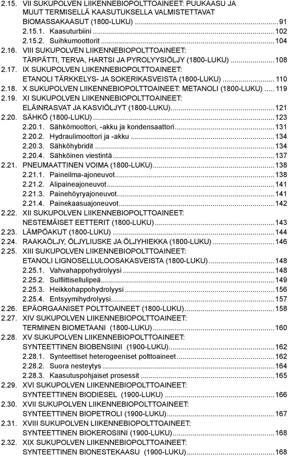 .. 110 2.18. X SUKUPOLVEN LIIKENNEBIOPOLTTOAINEET: METANOLI (1800-LUKU)... 119 2.19. XI SUKUPOLVEN LIIKENNEBIOPOLTTOAINEET: ELÄINRASVAT JA KASVIÖLJYT (1800-LUKU)...121 2.20. SÄHKÖ (1800-LUKU)...123 2.