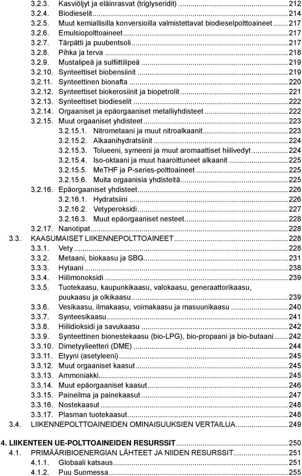 Synteettiset biokerosiinit ja biopetrolit...221 3.2.13. Synteettiset biodieselit...222 3.2.14. Orgaaniset ja epäorgaaniset metalliyhdisteet...222 3.2.15. Muut orgaaniset yhdisteet...223 3.2.15.1. Nitrometaani ja muut nitroalkaanit.