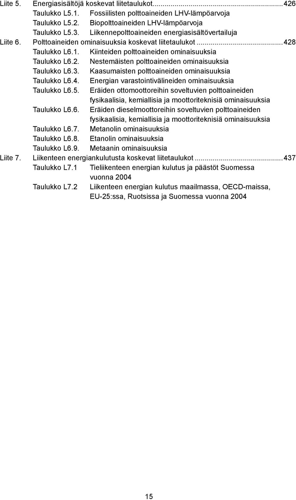 3. Kaasumaisten polttoaineiden ominaisuuksia Taulukko L6.4. Energian varastointivälineiden ominaisuuksia Taulukko L6.5.