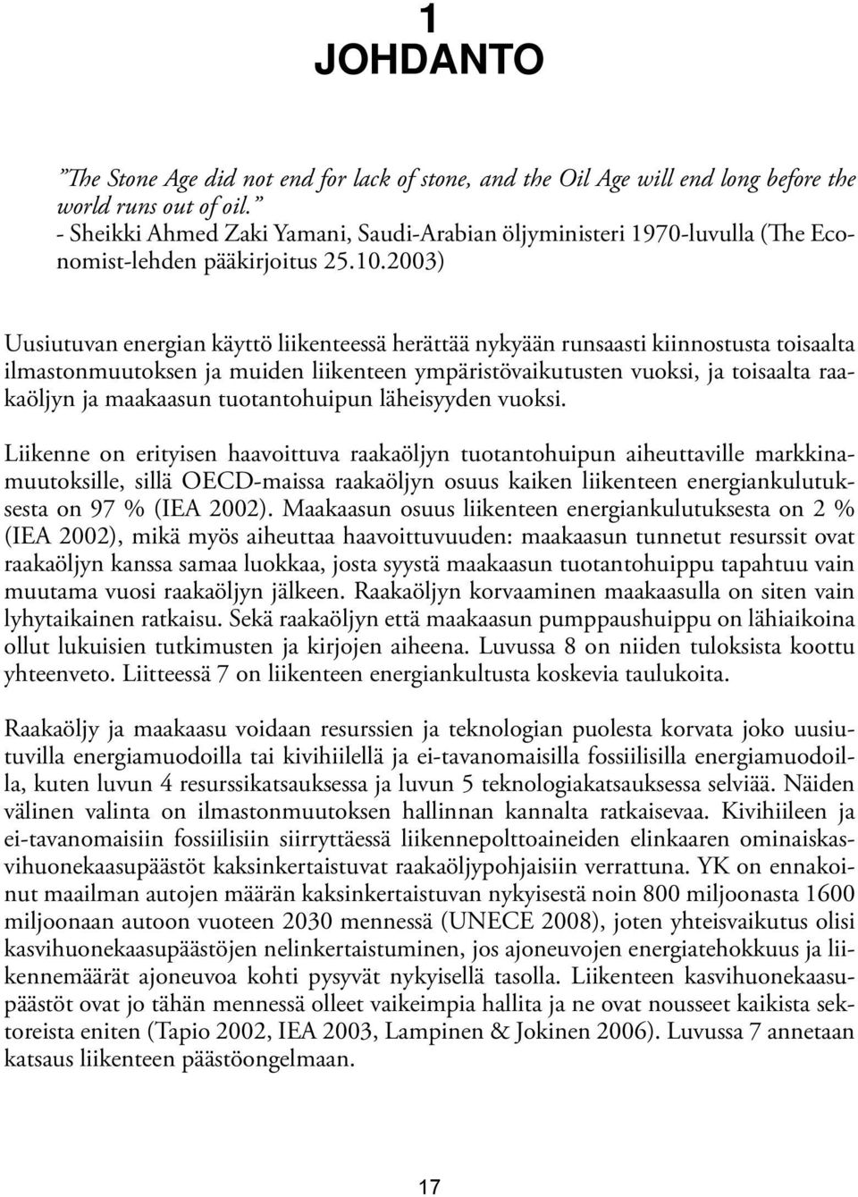 2003) Uusiutuvan energian käyttö liikenteessä herättää nykyään runsaasti kiinnostusta toisaalta ilmastonmuutoksen ja muiden liikenteen ympäristövaikutusten vuoksi, ja toisaalta raakaöljyn ja