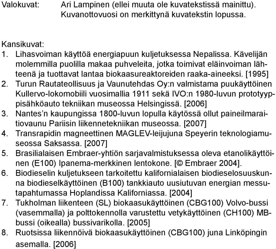 Turun Rautateollisuus ja Vaunutehdas Oy:n valmistama puukäyttöinen Kullervo-lokomobiili vuosimallia 1911 sekä IVO:n 1980-luvun prototyyppisähköauto tekniikan museossa Helsingissä. [2006] 3.