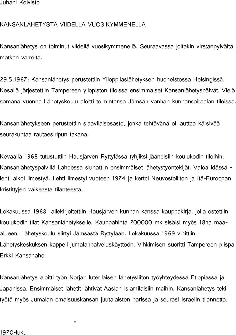 Vielä samana vuonna Lähetyskoulu aloitti toimintansa Jämsän vanhan kunnansairaalan tiloissa.