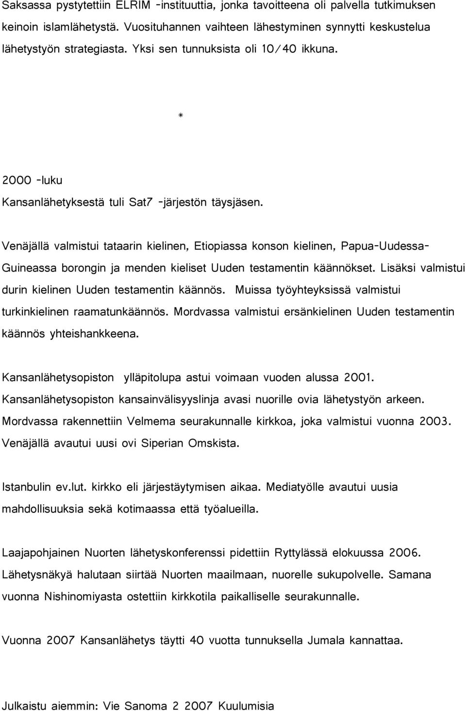 Venäjällä valmistui tataarin kielinen, Etiopiassa konson kielinen, Papua-Uudessa- Guineassa borongin ja menden kieliset Uuden testamentin käännökset.