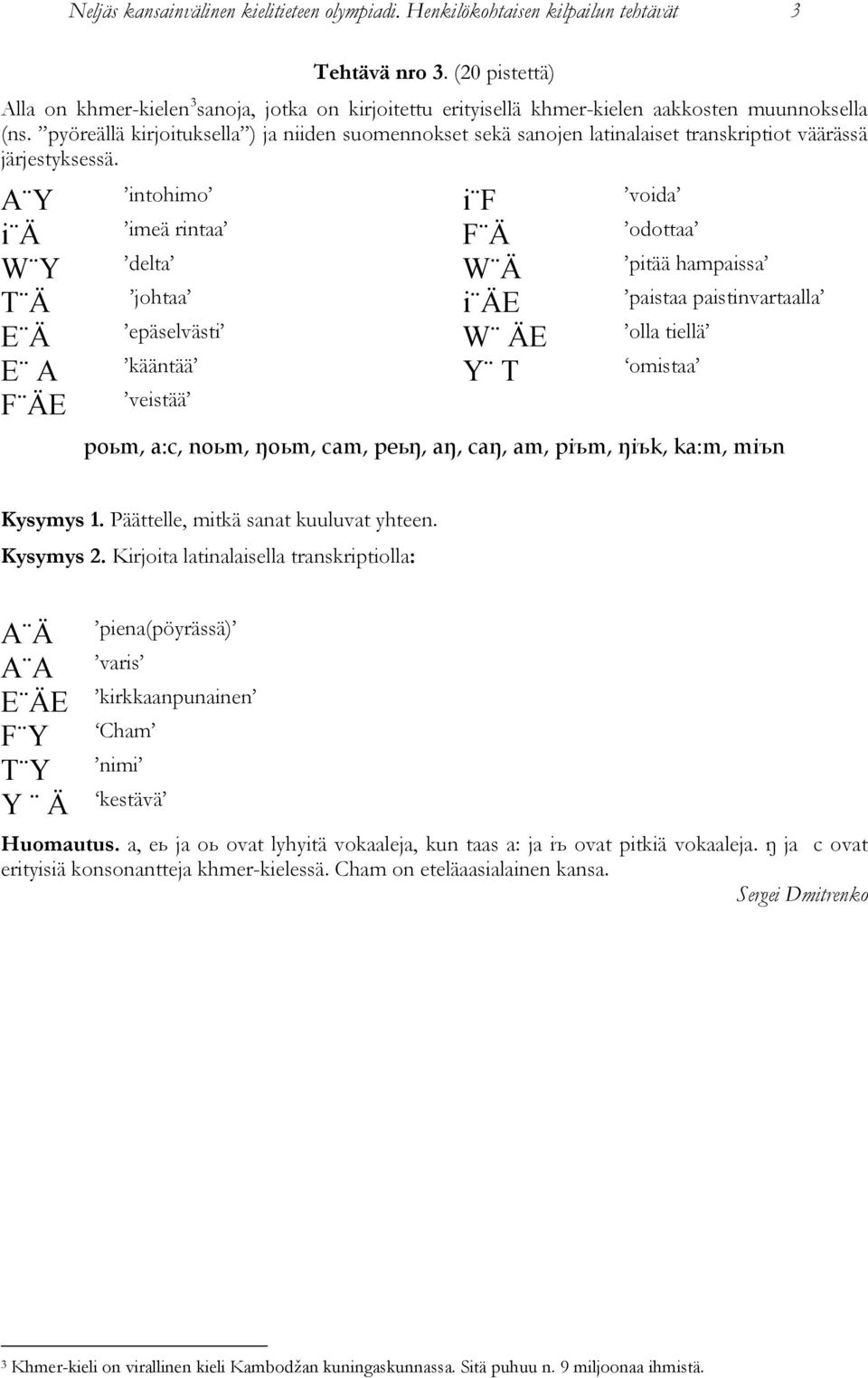 pyöreällä kirjoituksella ) ja niiden suomennokset sekä sanojen latinalaiset transkriptiot väärässä järjestyksessä.