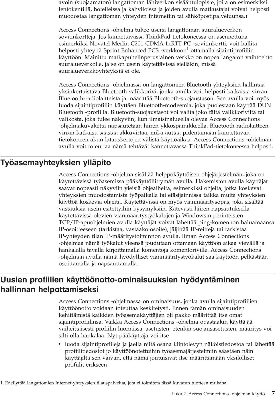 Jos kannettavassa ThinkPad-tietokoneessa on asennettuna esimerkiksi Novatel Merlin C201 CDMA 1xRTT PC -sovitinkortti, voit hallita helposti yhteyttä Sprint Enhanced PCS -verkkoon 1 ottamalla