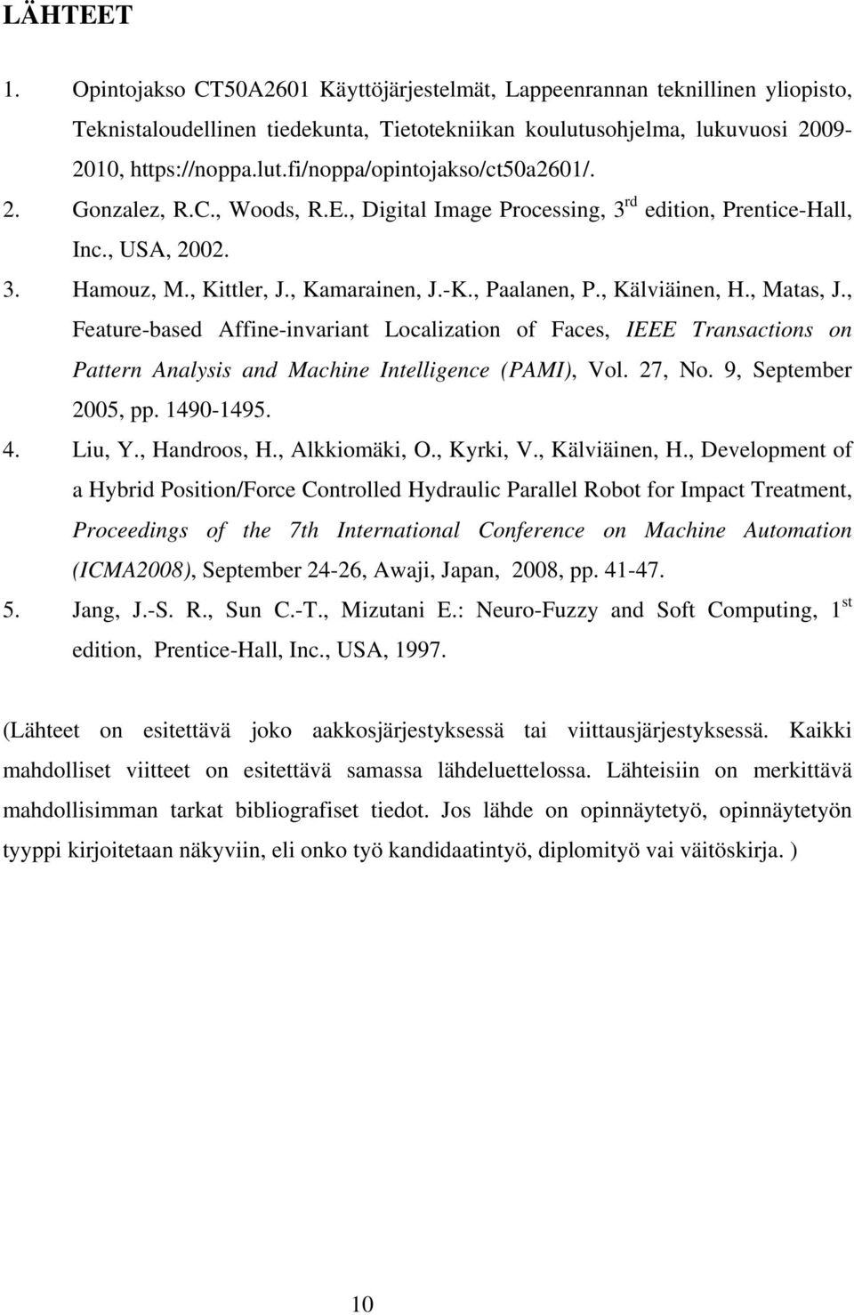 , Feature-based Affine-invariant Localization of Faces, IEEE Transactions on Pattern Analysis and Machine Intelligence (PAMI), Vol. 27, No. 9, September 2005, pp. 1490-1495. 4. Liu, Y., Handroos, H.