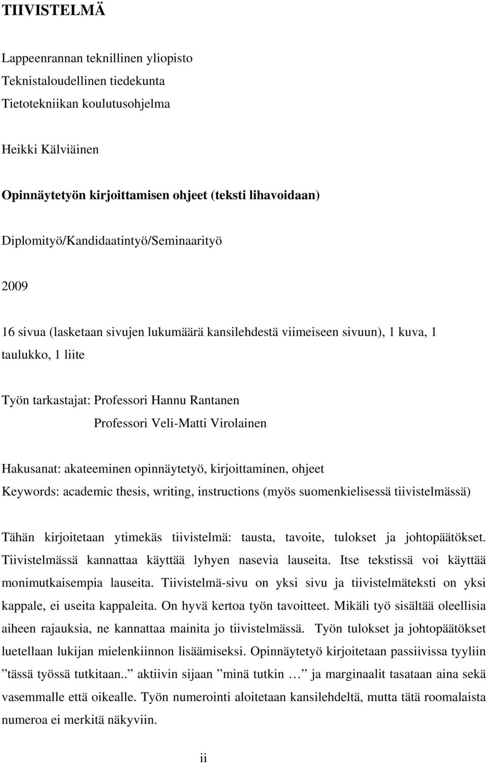 Veli-Matti Virolainen Hakusanat: akateeminen opinnäytetyö, kirjoittaminen, ohjeet Keywords: academic thesis, writing, instructions (myös suomenkielisessä tiivistelmässä) Tähän kirjoitetaan ytimekäs