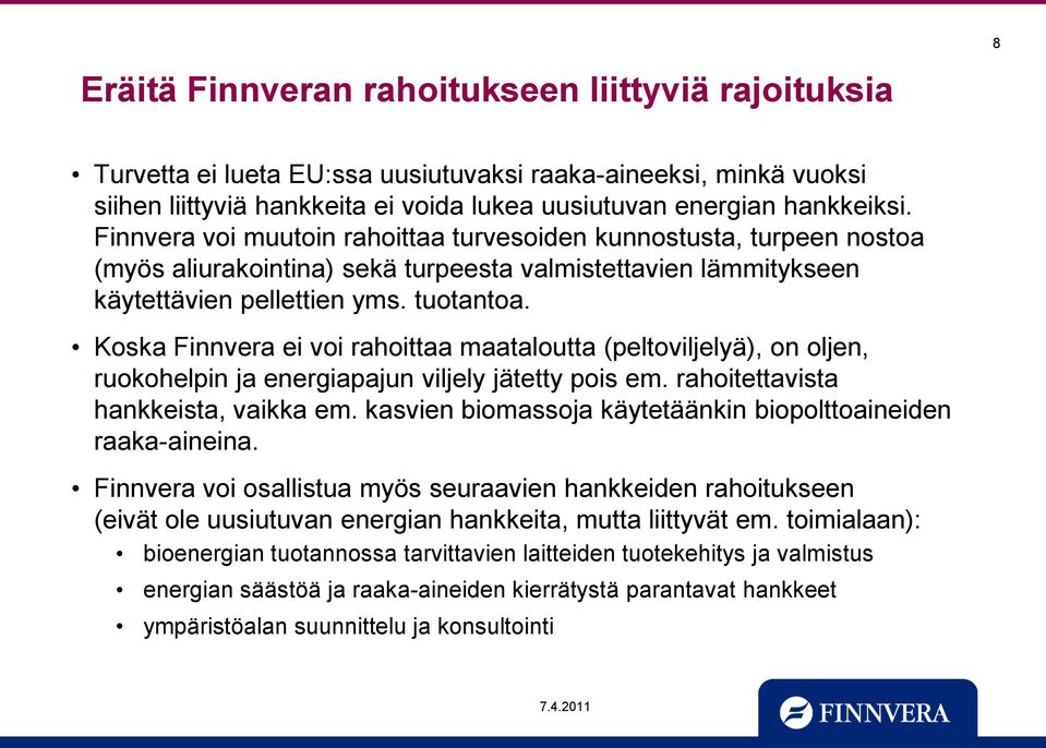 Koska Finnvera ei voi rahoittaa maataloutta (peltoviljelyä), on oljen, ruokohelpin ja energiapajun viljely jätetty pois em. rahoitettavista hankkeista, vaikka em.