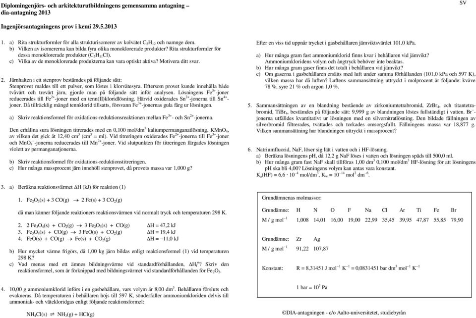 Rita strukturformler för dessa monoklorerade produkter (C 5 H 11 Cl). c) Vilka av de monoklorerade produkterna kan vara optiskt aktiva? Motivera ditt svar. 2.