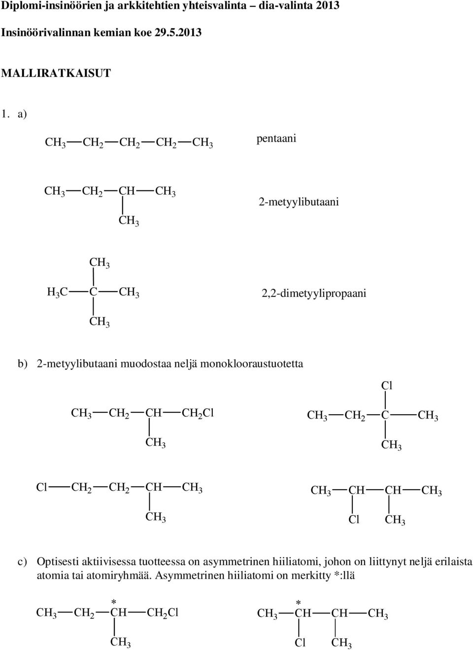 a) CH CH 2 CH 2 CH 2 CH pentaani CH CH 2 CH CH 2-metyylibutaani CH CH H C C CH 2,2-dimetyylipropaani CH b)