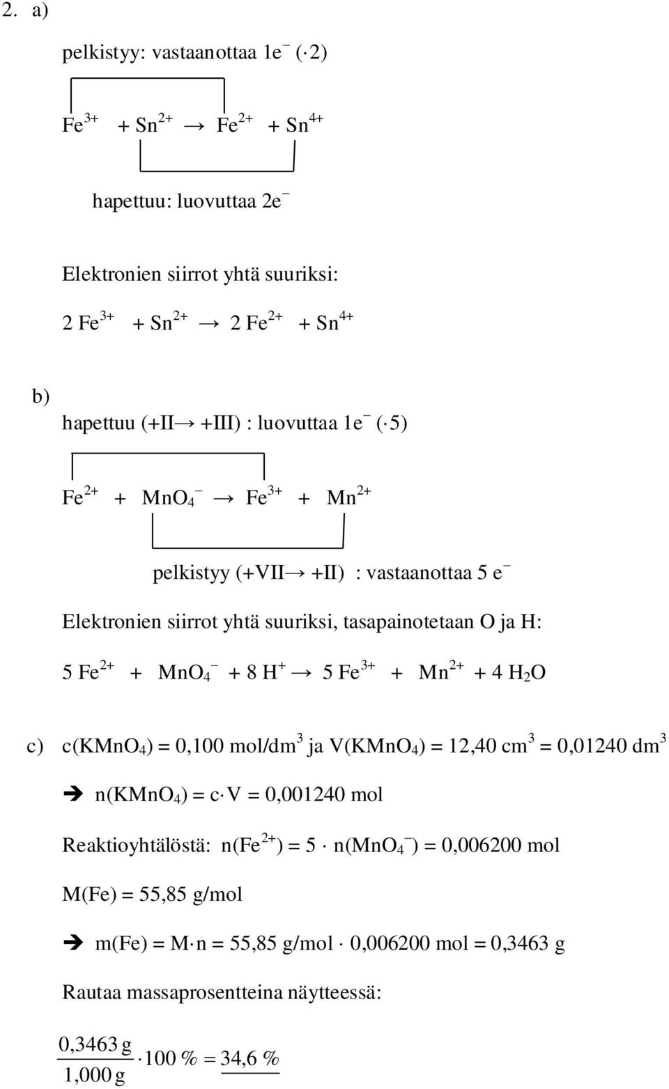 H: 5 Fe 2+ + MnO 4 + 8 H + 5 Fe + + Mn 2+ + 4 H 2 O c) c(mno 4 ) = 0,100 mol/dm ja V(MnO 4 ) = 12,40 cm = 0,01240 dm n(mno 4 ) = c V = 0,001240 mol