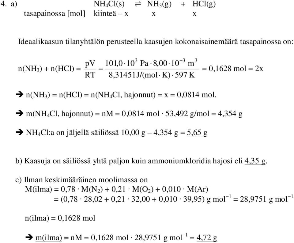 m(nh 4 Cl, hajonnut) = nm = 0,0814 mol 5,492 g/mol = 4,54 g NH 4 Cl:a on jäljellä säiliössä 10,00 g 4,54 g = 5,65 g b) aasuja on säiliössä yhtä paljon kuin ammoniumkloridia