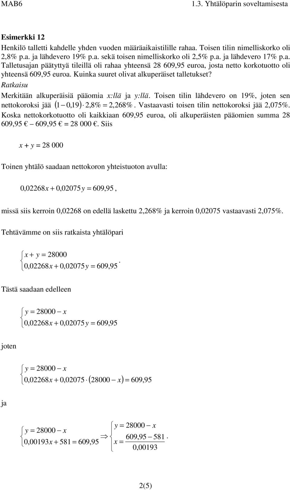 Merkitään alkuperäisiä pääomia x:llä ja y:llä Toisen tilin lähdevero on 19%, joten sen nettokoroksi jää ( 1 0,19 ),8% =,68% Vastaavasti toisen tilin nettokoroksi jää,075% Koska nettokorkotuotto oli