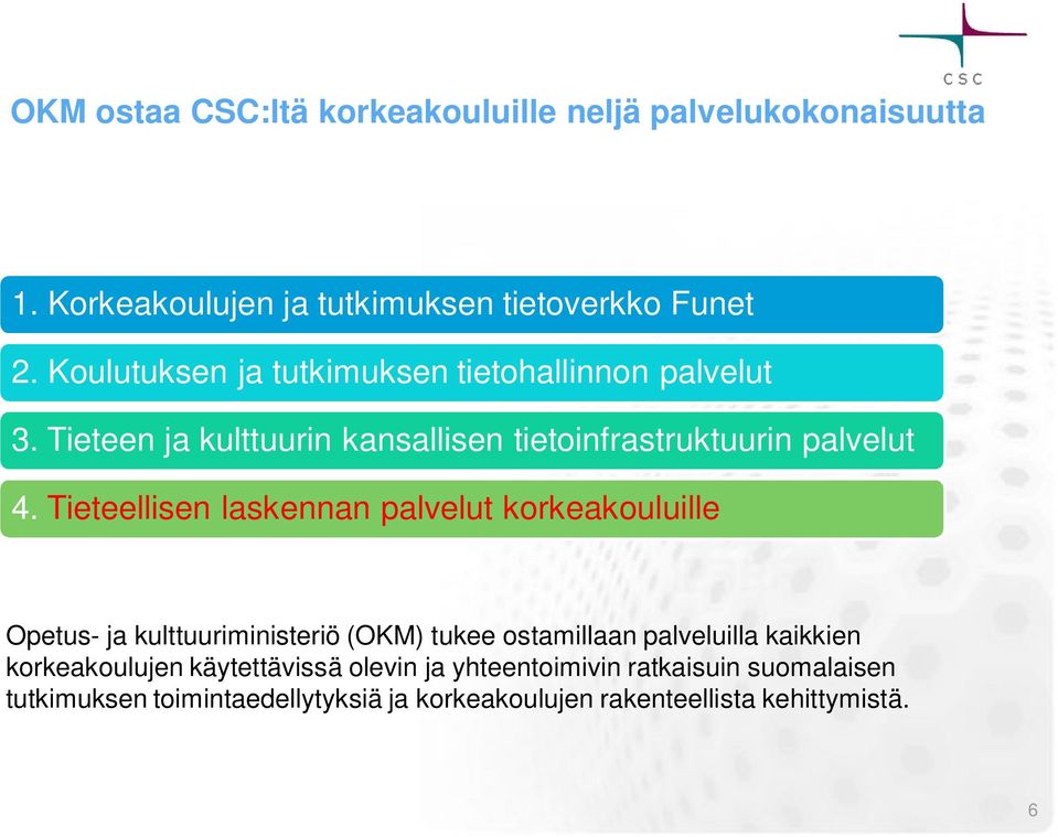 Tieteellisen laskennan palvelut korkeakouluille Opetus- ja kulttuuriministeriö (OKM) tukee ostamillaan palveluilla kaikkien