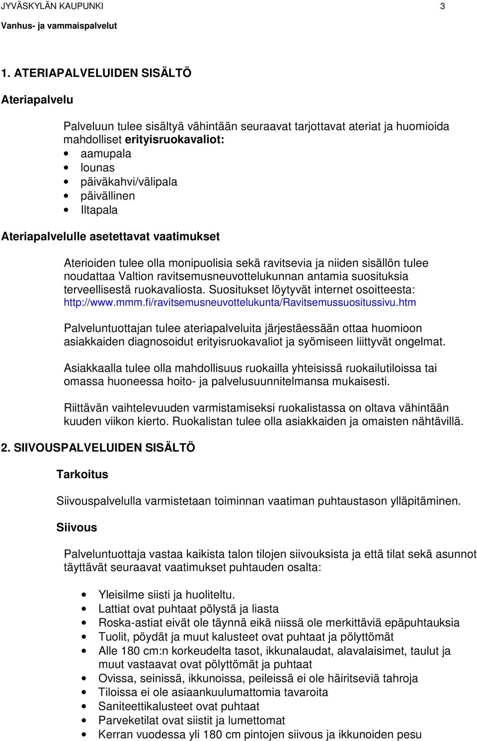 Iltapala Ateriapalvelulle asetettavat vaatimukset Aterioiden tulee olla monipuolisia sekä ravitsevia ja niiden sisällön tulee noudattaa Valtion ravitsemusneuvottelukunnan antamia suosituksia