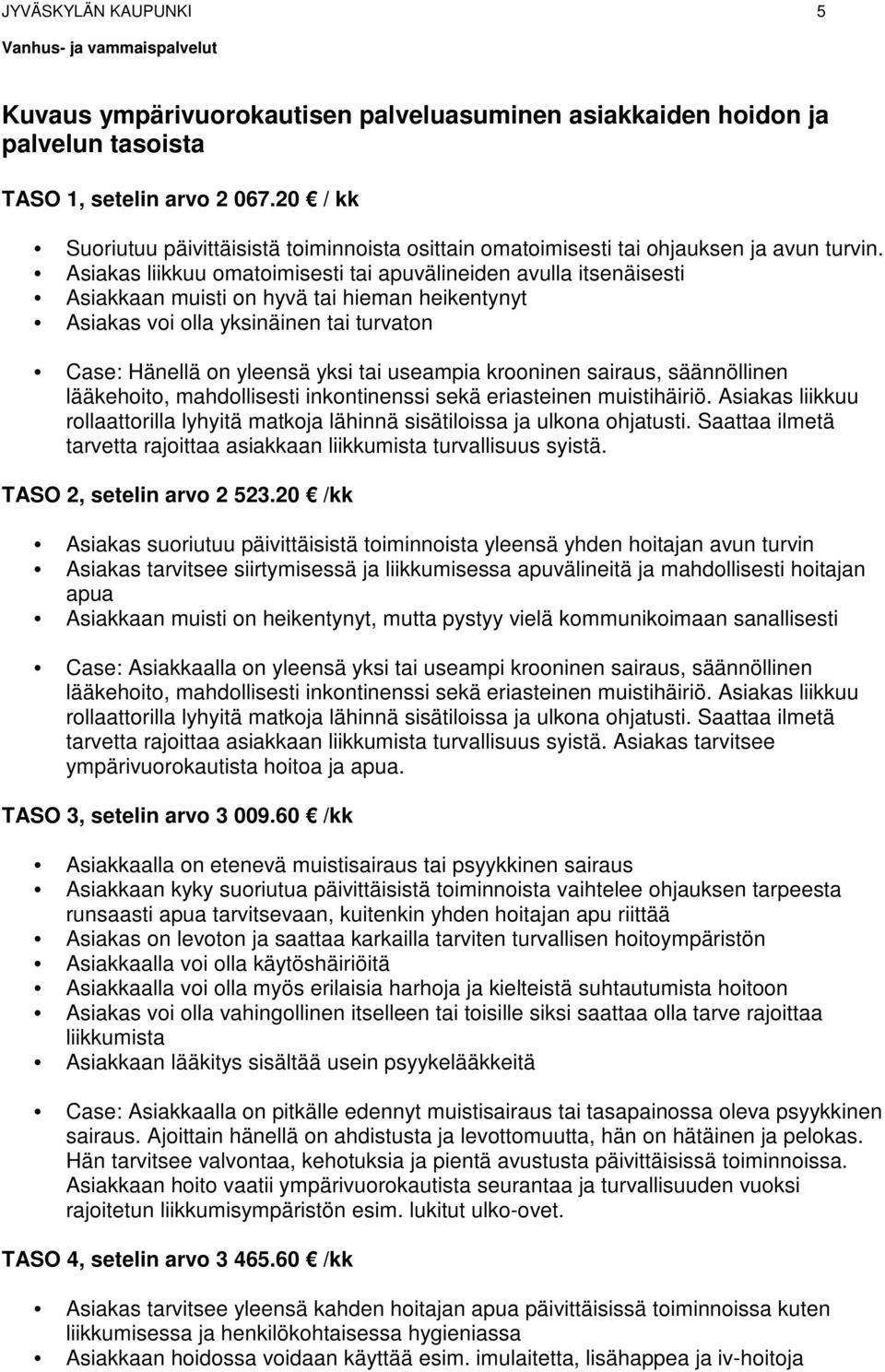 Asiakas liikkuu omatoimisesti tai apuvälineiden avulla itsenäisesti Asiakkaan muisti on hyvä tai hieman heikentynyt Asiakas voi olla yksinäinen tai turvaton Case: Hänellä on yleensä yksi tai useampia