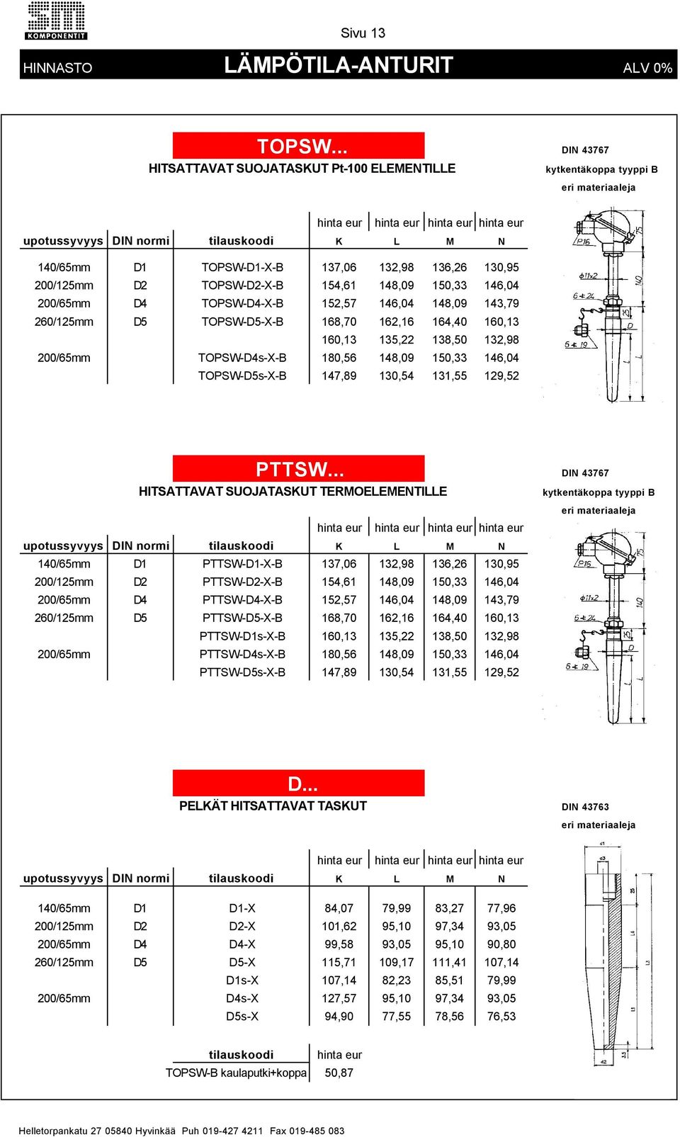 136,26 130,95 200/125mm D2 TOPSW-D2-X-B 154,61 148,09 150,33 146,04 200/65mm D4 TOPSW-D4-X-B 152,57 146,04 148,09 143,79 260/125mm D5 TOPSW-D5-X-B 168,70 162,16 164,40 160,13 160,13 135,22 138,50