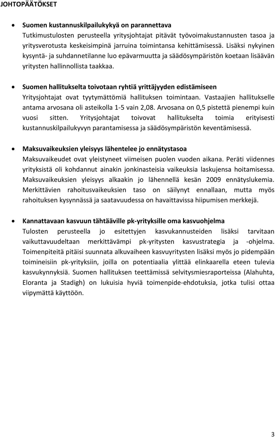 Suomen hallitukselta toivotaan ryhtiä yrittäjyyden edistämiseen Yritysjohtajat ovat tyytymättömiä hallituksen toimintaan. Vastaajien hallitukselle antama arvosana oli asteikolla 1-5 vain 2,08.