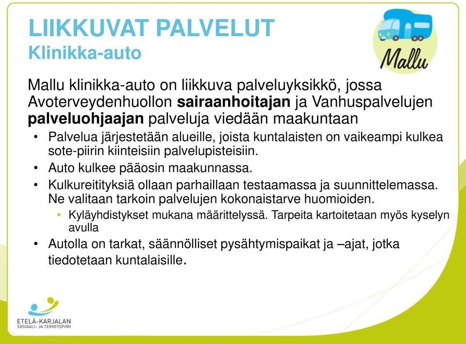 palvelupisteisiin. Auto kulkee pääosin maakunnassa. Kulkureitityksiä ollaan parhaillaan testaamassa ja suunnittelemassa.