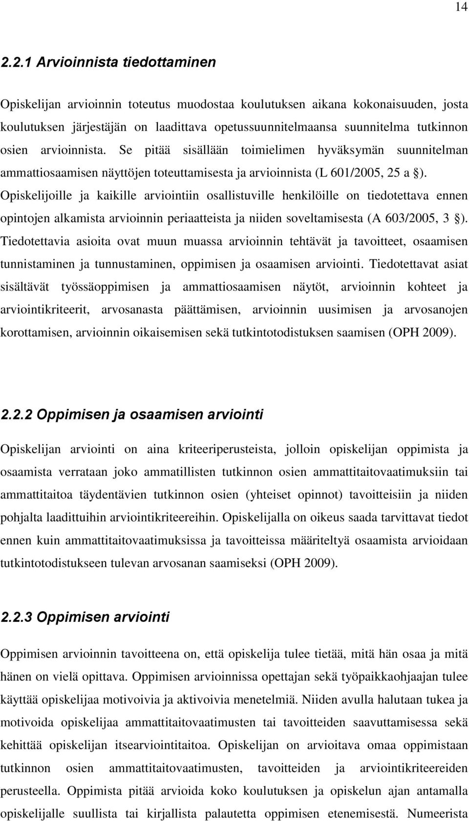 Opiskelijoille ja kaikille arviointiin osallistuville henkilöille on tiedotettava ennen opintojen alkamista arvioinnin periaatteista ja niiden soveltamisesta (A 603/2005, 3 ).