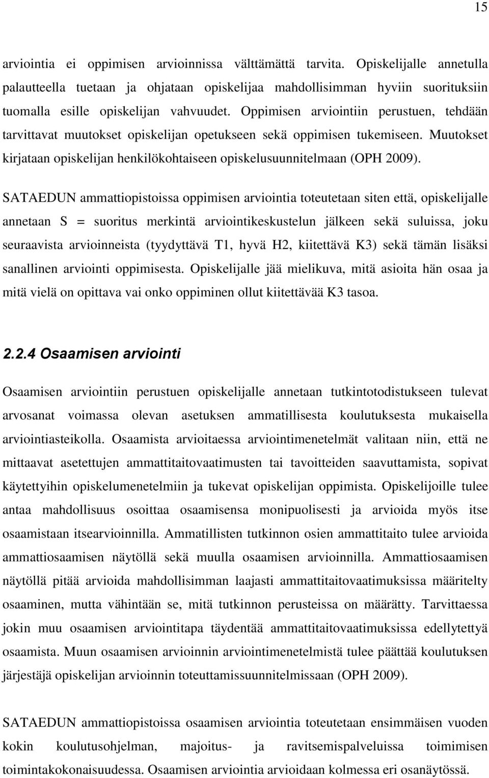 Oppimisen arviointiin perustuen, tehdään tarvittavat muutokset opiskelijan opetukseen sekä oppimisen tukemiseen. Muutokset kirjataan opiskelijan henkilökohtaiseen opiskelusuunnitelmaan (OPH 2009).