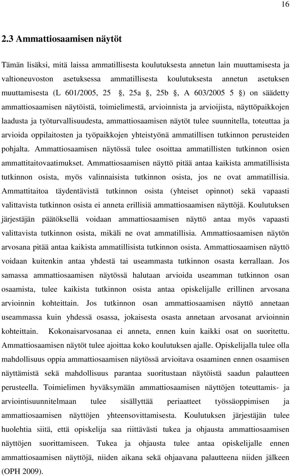 ammattiosaamisen näytöt tulee suunnitella, toteuttaa ja arvioida oppilaitosten ja työpaikkojen yhteistyönä ammatillisen tutkinnon perusteiden pohjalta.