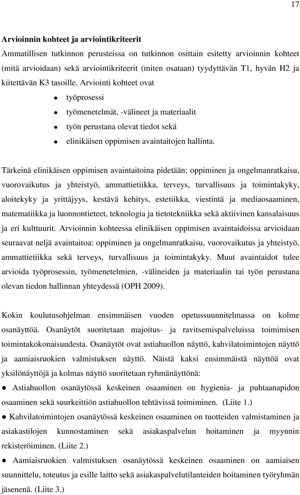 Tärkeinä elinikäisen oppimisen avaintaitoina pidetään; oppiminen ja ongelmanratkaisu, vuorovaikutus ja yhteistyö, ammattietiikka, terveys, turvallisuus ja toimintakyky, aloitekyky ja yrittäjyys,