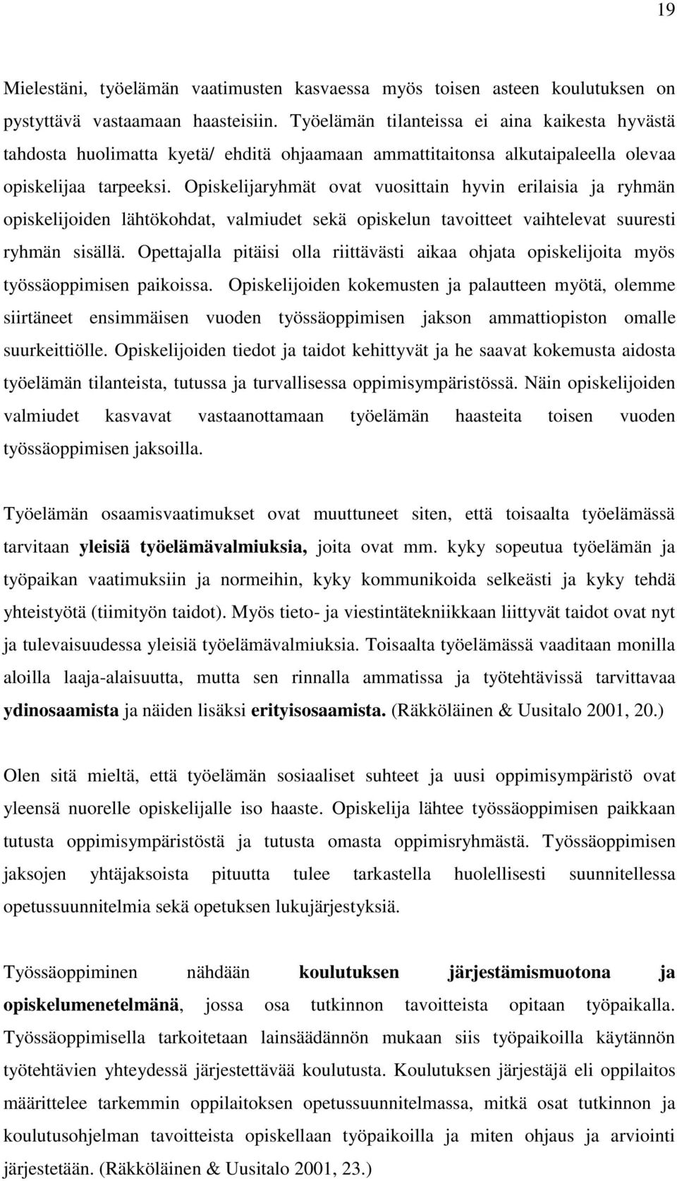 Opiskelijaryhmät ovat vuosittain hyvin erilaisia ja ryhmän opiskelijoiden lähtökohdat, valmiudet sekä opiskelun tavoitteet vaihtelevat suuresti ryhmän sisällä.