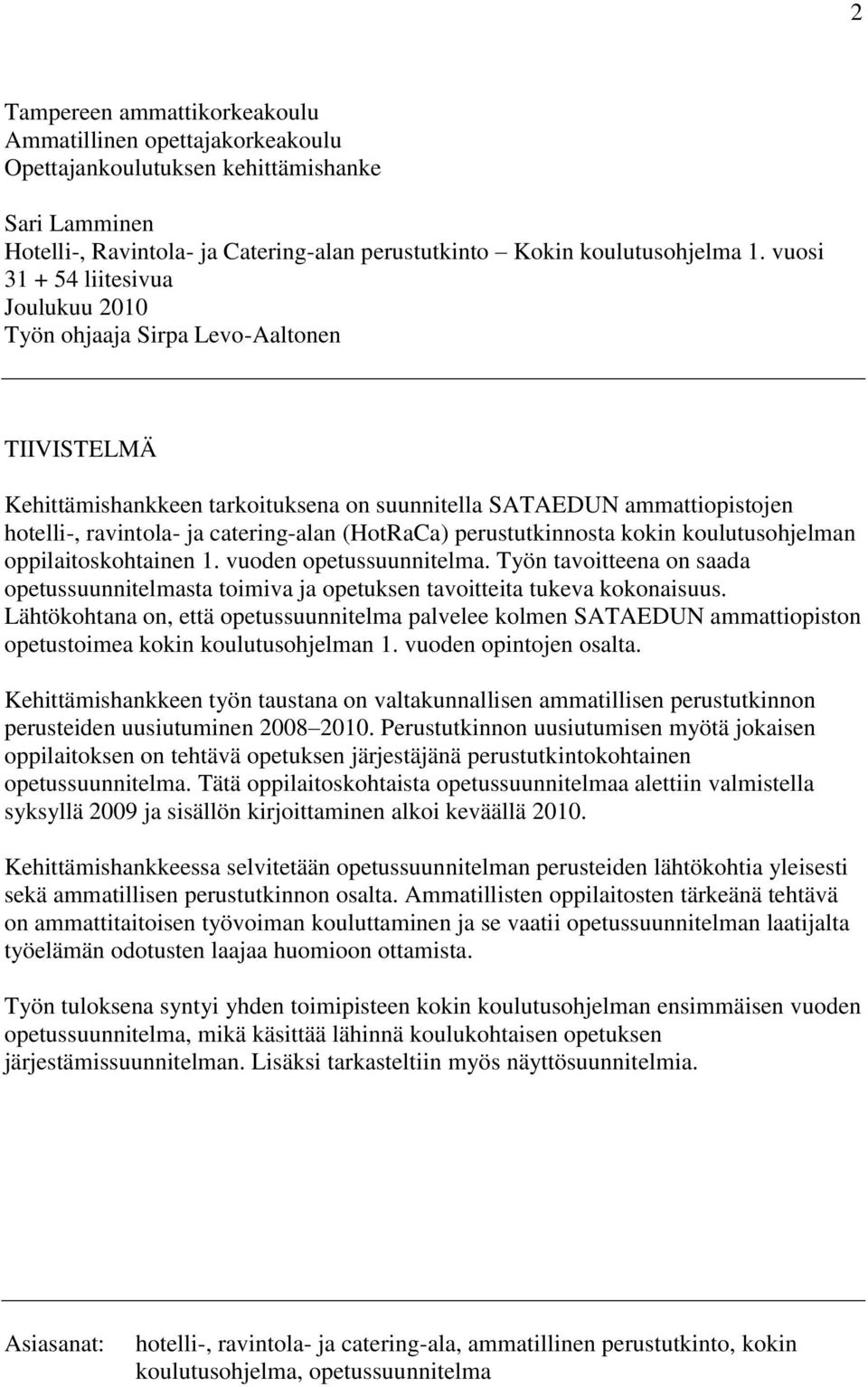 (HotRaCa) perustutkinnosta kokin koulutusohjelman oppilaitoskohtainen 1. vuoden opetussuunnitelma. Työn tavoitteena on saada opetussuunnitelmasta toimiva ja opetuksen tavoitteita tukeva kokonaisuus.