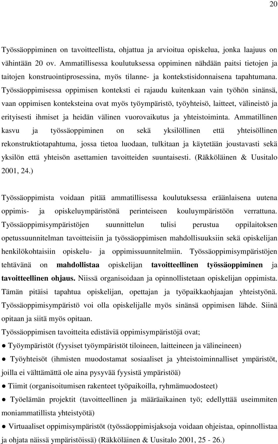 Työssäoppimisessa oppimisen konteksti ei rajaudu kuitenkaan vain työhön sinänsä, vaan oppimisen konteksteina ovat myös työympäristö, työyhteisö, laitteet, välineistö ja erityisesti ihmiset ja heidän