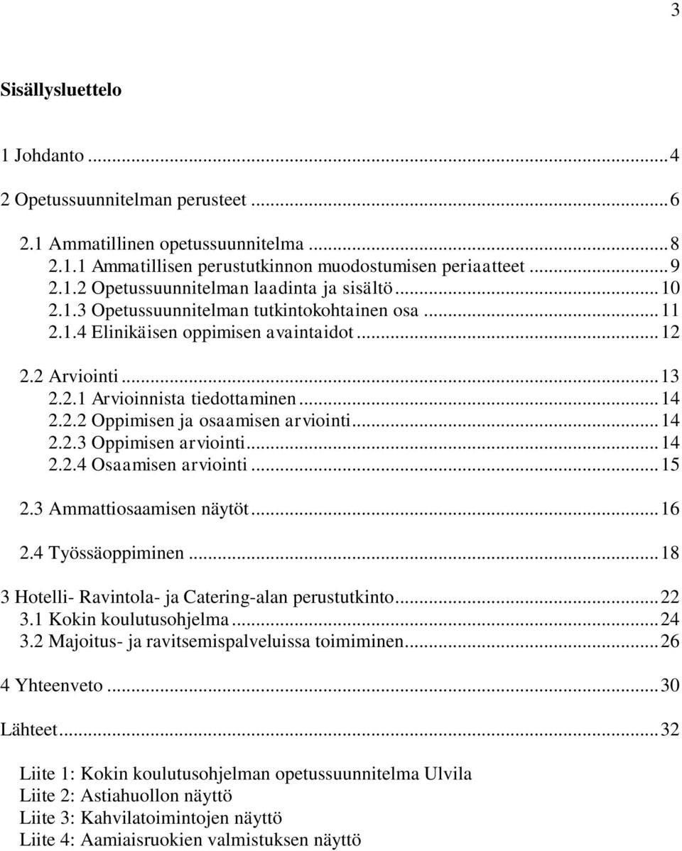 .. 14 2.2.3 Oppimisen arviointi... 14 2.2.4 Osaamisen arviointi... 15 2.3 Ammattiosaamisen näytöt... 16 2.4 Työssäoppiminen... 18 3 Hotelli- Ravintola- ja Catering-alan perustutkinto... 22 3.